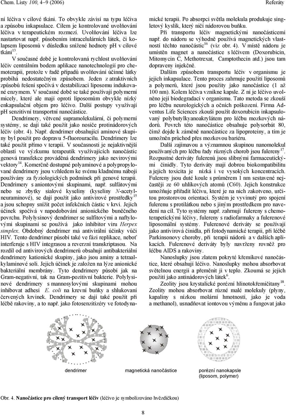 V současné době je kontrolovaná rychlost uvolňování léčiv centrálním bodem aplikace nanotechnologií pro chemoterapii, protože v řadě případů uvolňování účinné látky probíhá nedostatečným způsobem.