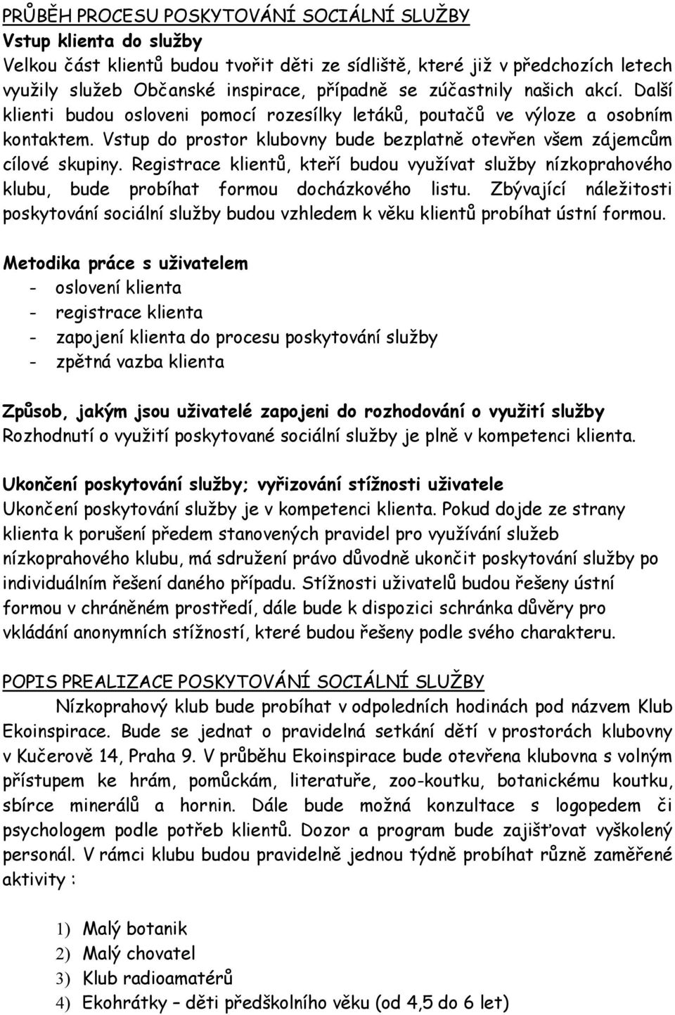 Registrace klientů, kteří budou využívat služby nízkoprahového klubu, bude probíhat formou docházkového listu.