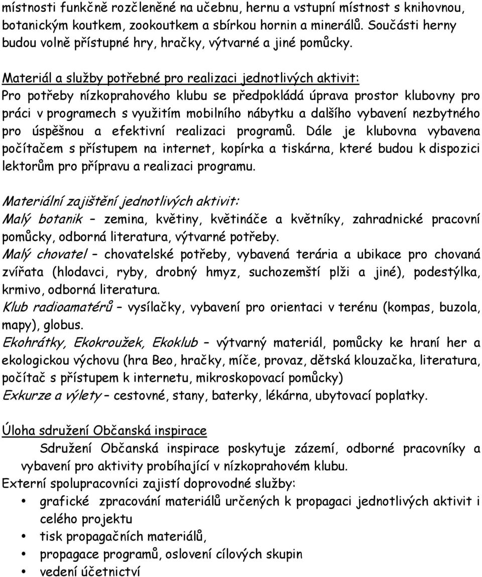 Materiál a služby potřebné pro realizaci jednotlivých aktivit: Pro potřeby nízkoprahového klubu se předpokládá úprava prostor klubovny pro práci v programech s využitím mobilního nábytku a dalšího