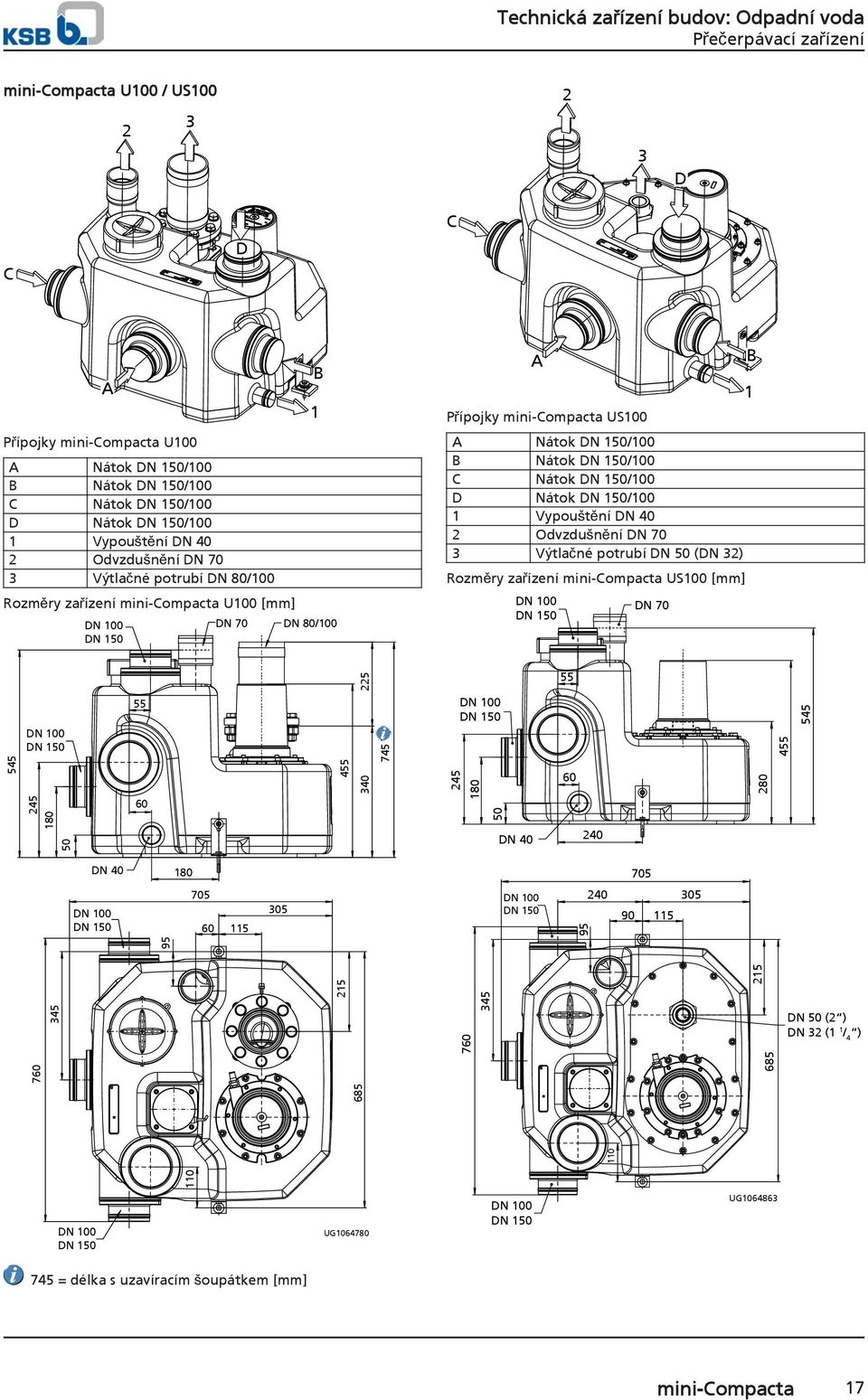 40 2 Odvzdušnění DN 70 3 Výtlačné potrubí (DN 32) Rozměry zařízení mini-compacta US100 [mm] DN 70 B 1 225 55 545 245 180 50 55 60 455 340 745 245 180 50 DN 40 60 240 280 455 545