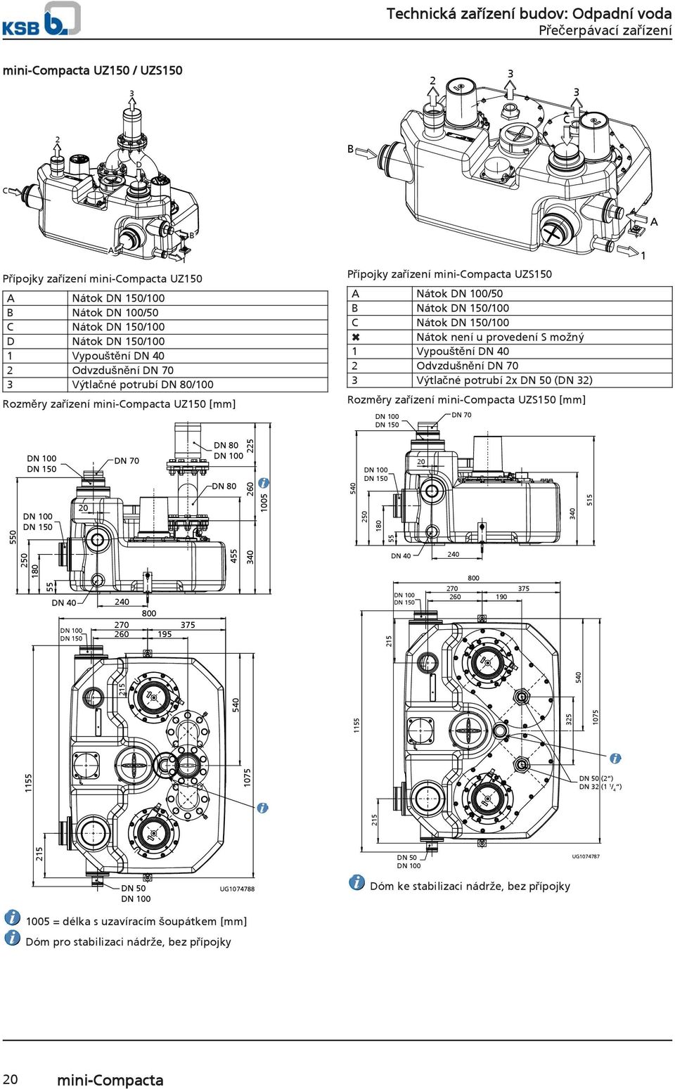 3 Výtlačné potrubí 2x (DN 32) Rozměry zařízení mini-compacta UZS150 [mm] DN 70 1 A 550 20 DN 70 DN 80 DN 80 225 260 1005 540 250 180 55 20 340 515 250 180 55 DN 40 240 800 270 375 260 195 540 455 340