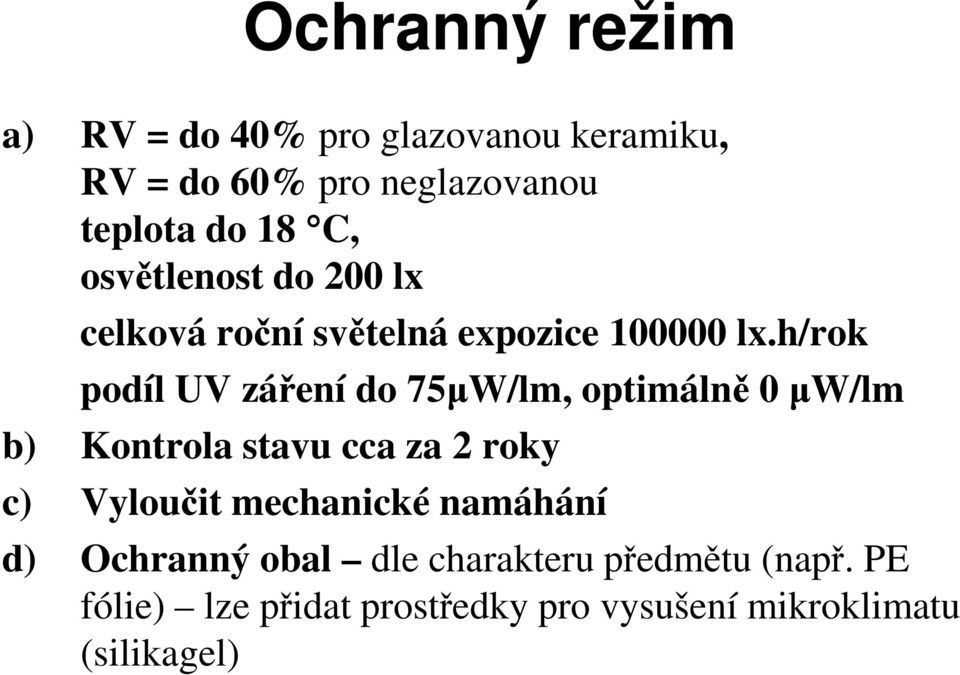 h/rok podíl UV záření do 75µW/lm, optimálně 0 µw/lm b) Kontrola stavu cca za 2 roky c) Vyloučit