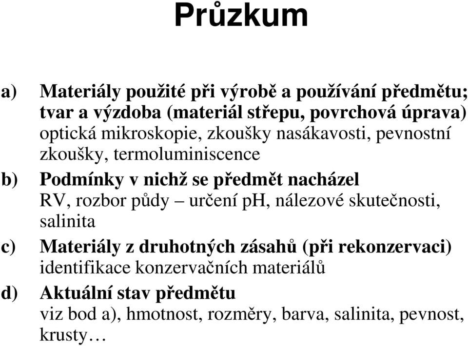 nacházel RV, rozbor půdy určení ph, nálezové skutečnosti, salinita c) Materiály z druhotných zásahů (při