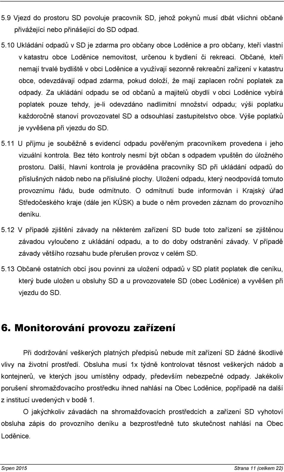 Občané, kteří nemají trvalé bydliště v obci Loděnice a využívají sezonně rekreační zařízení v katastru obce, odevzdávají odpad zdarma, pokud doloží, že mají zaplacen roční poplatek za odpady.