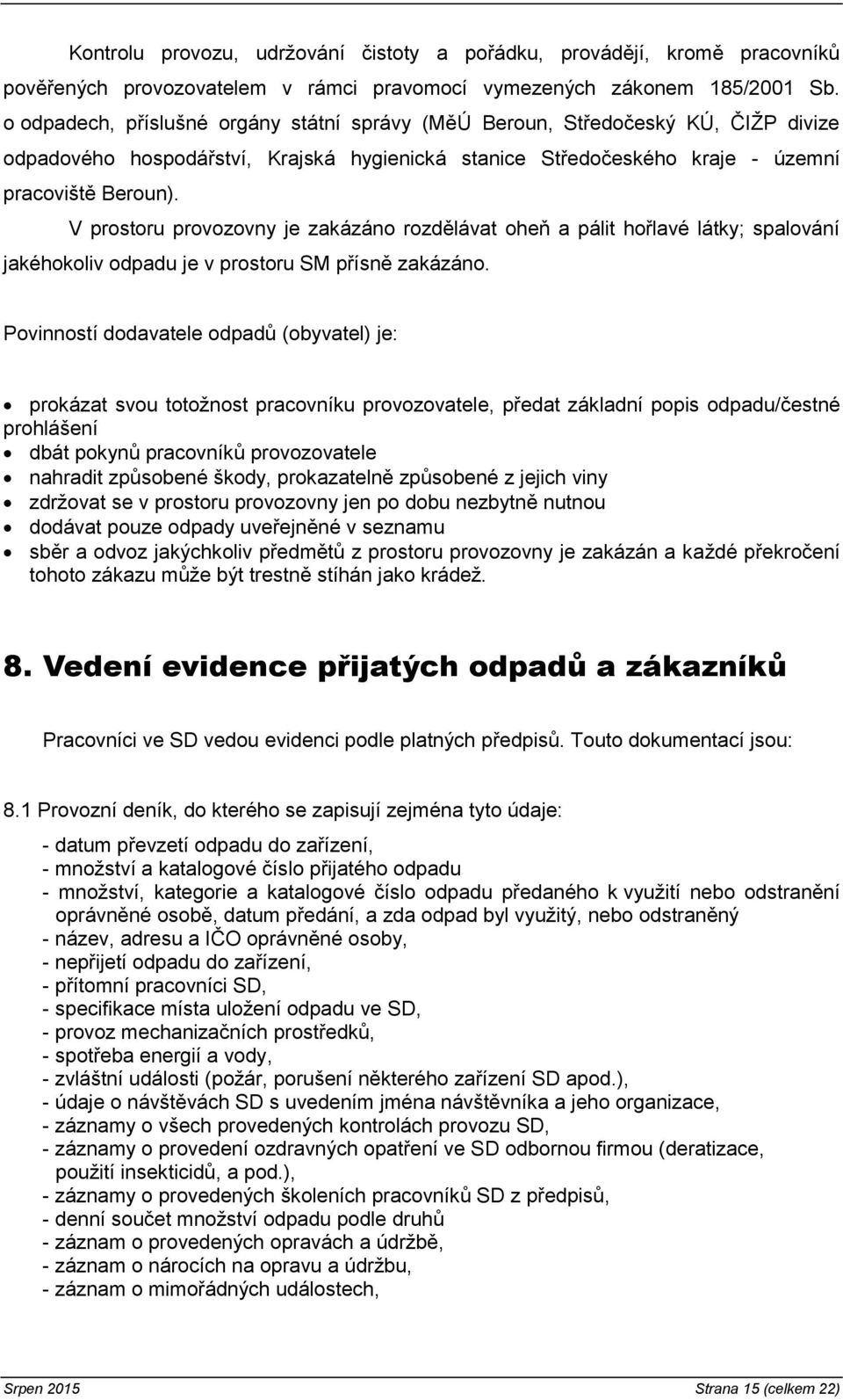 V prostoru provozovny je zakázáno rozdělávat oheň a pálit hořlavé látky; spalování jakéhokoliv odpadu je v prostoru SM přísně zakázáno.