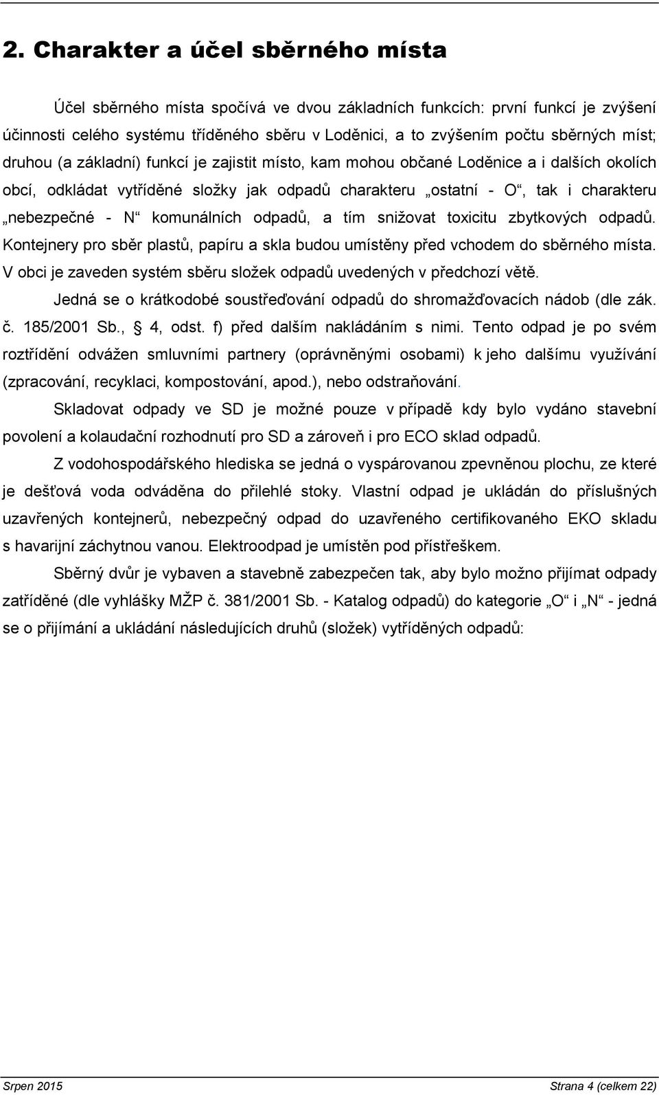 komunálních odpadů, a tím snižovat toxicitu zbytkových odpadů. Kontejnery pro sběr plastů, papíru a skla budou umístěny před vchodem do sběrného místa.