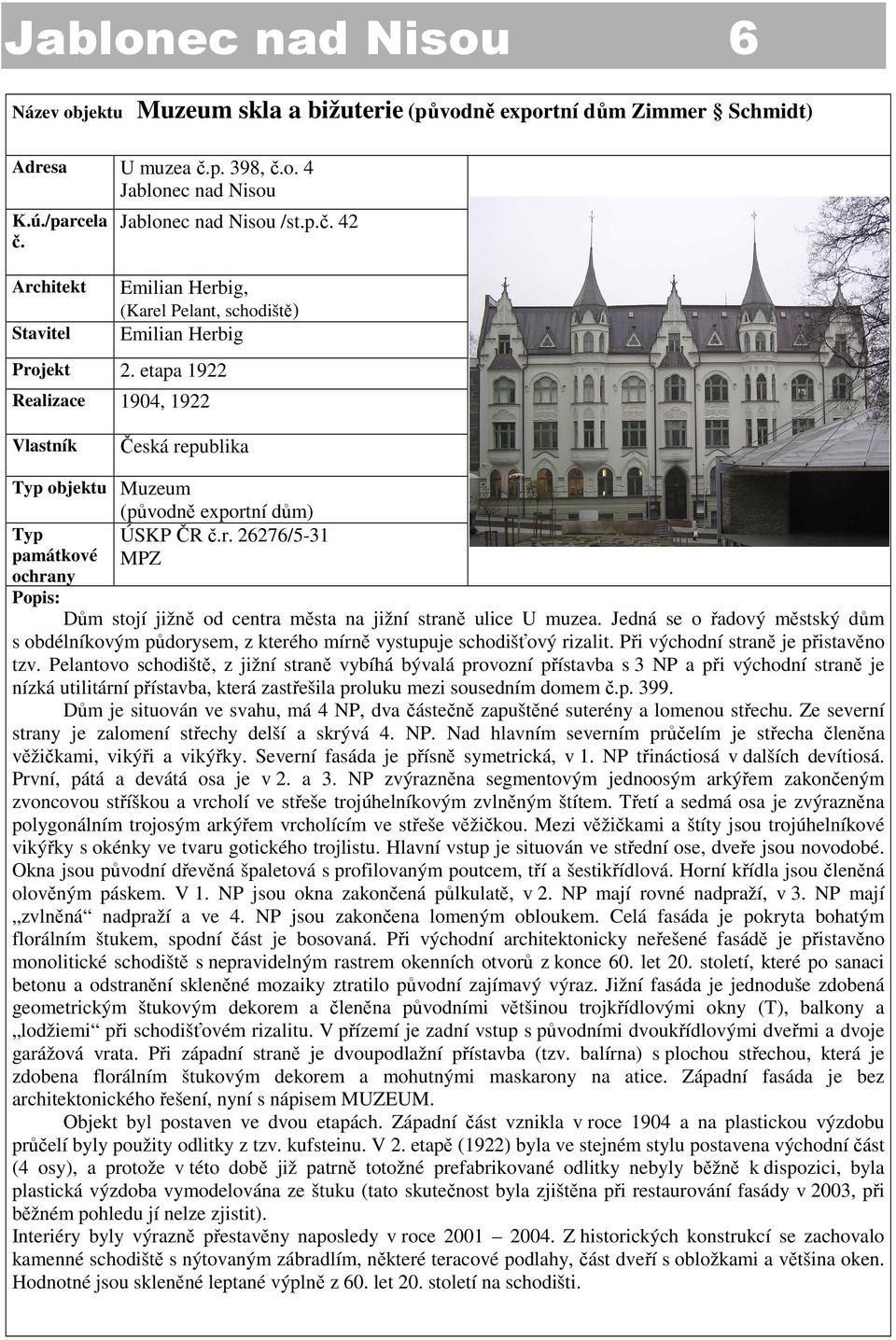 etapa 1922 Realizace 1904, 1922 Vlastník Česká republika Typ objektu Muzeum (původně exportní dům) Typ ÚSKP ČR č.r. 26276/5-31 památkové MPZ ochrany Popis: Dům stojí jižně od centra města na jižní straně ulice U muzea.