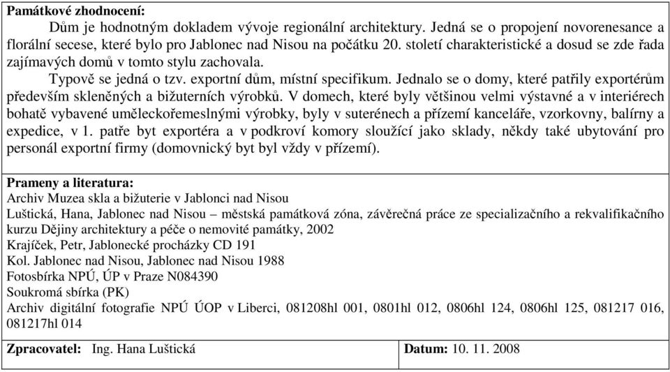 Jednalo se o domy, které patřily exportérům především skleněných a bižuterních výrobků.