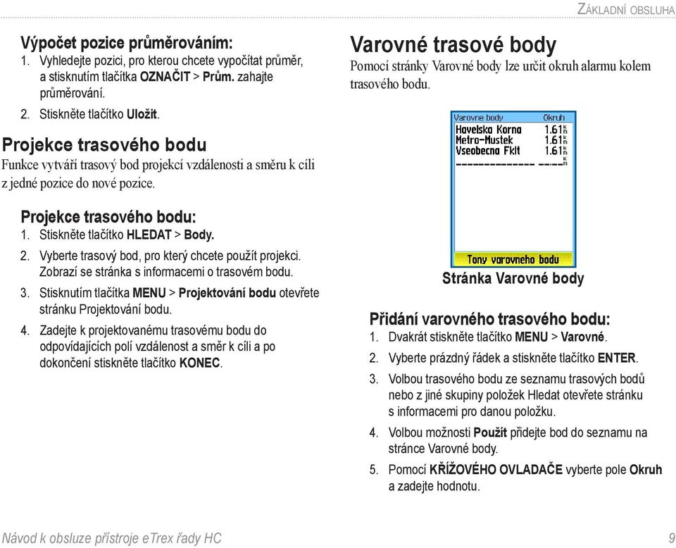 Vyberte trasový bod, pro který chcete použít projekci. Zobrazí se stránka s informacemi o trasovém bodu. 3. Stisknutím tlačítka MENU > Projektování bodu otevřete stránku Projektování bodu. 4.