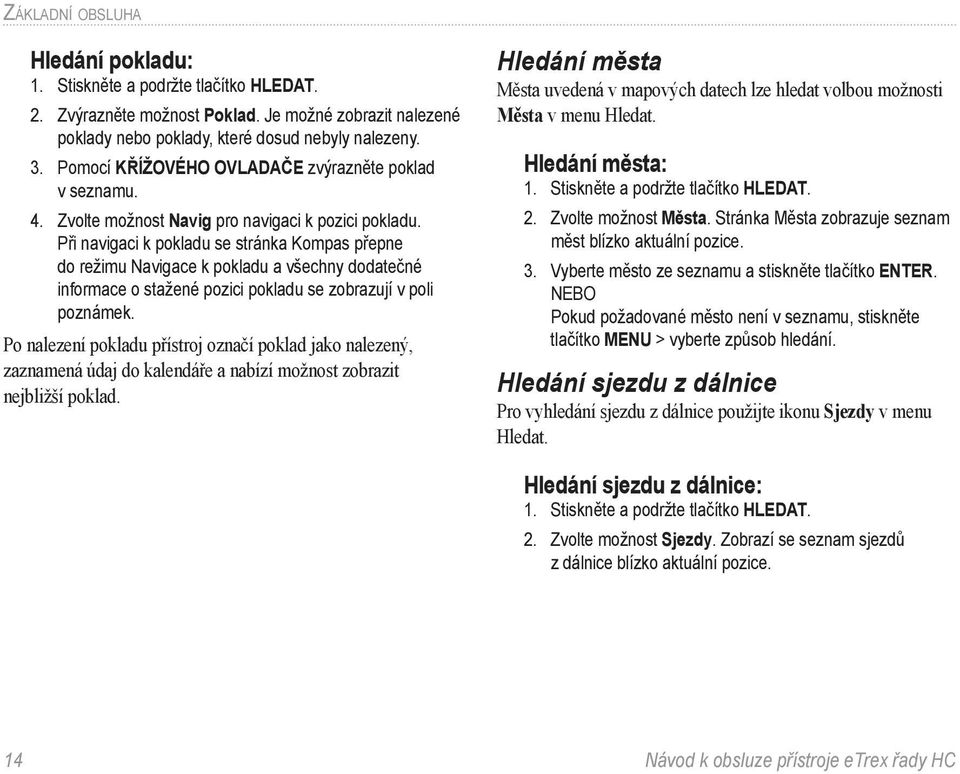 Při navigaci k pokladu se stránka Kompas přepne do režimu Navigace k pokladu a všechny dodatečné informace o stažené pozici pokladu se zobrazují v poli poznámek.