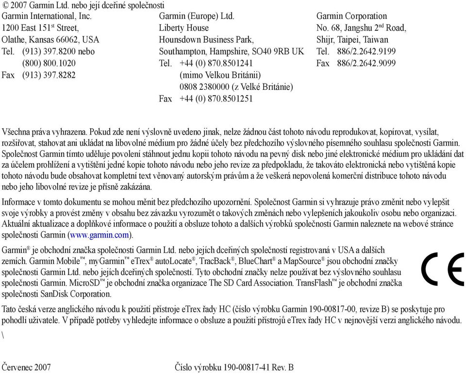 8501251 Garmin Corporation No. 68, Jangshu 2 nd Road, Shijr, Taipei, Taiwan Tel. 886/2.2642.9199 Fax 886/2.2642.9099 Všechna práva vyhrazena.