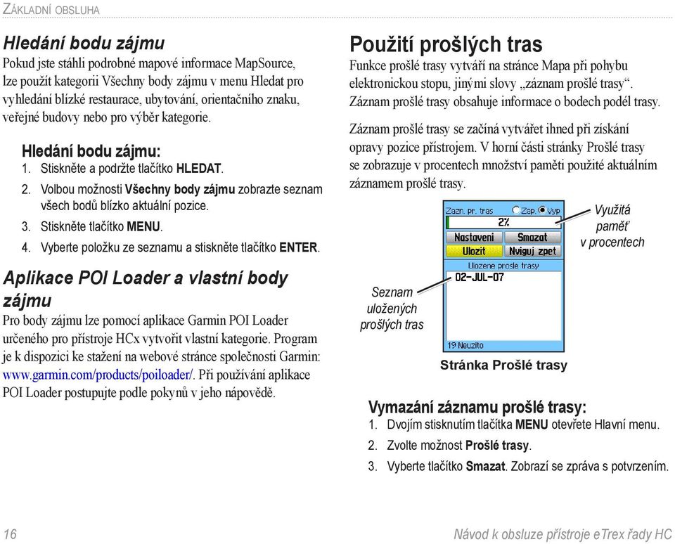 Volbou možnosti Všechny body zájmu zobrazte seznam všech bodů blízko aktuální pozice. 3. Stiskněte tlačítko MENU. 4. Vyberte položku ze seznamu a stiskněte tlačítko ENTER.