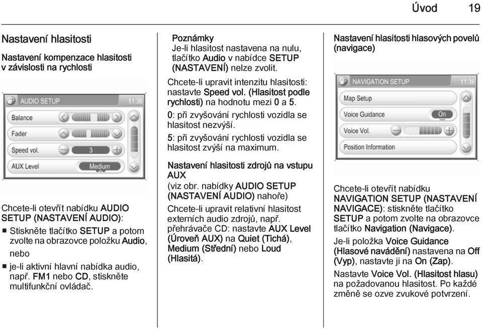 Poznámky Je-li hlasitost nastavena na nulu, tlačítko Audio v nabídce SETUP (NASTAVENÍ) nelze zvolit. Chcete-li upravit intenzitu hlasitosti: nastavte Speed vol.