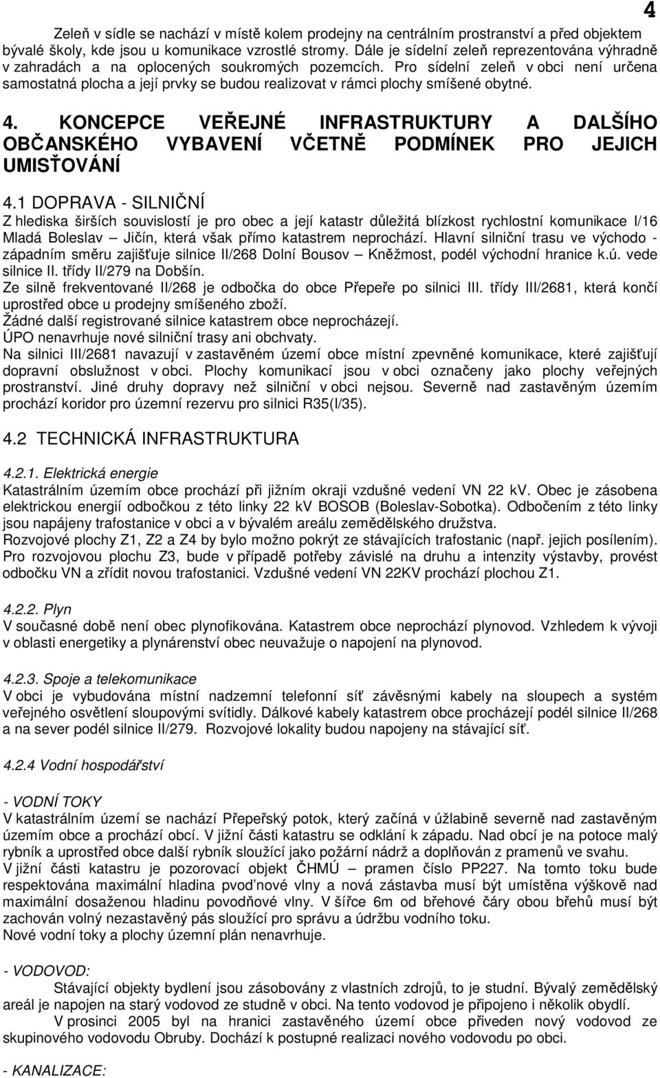 Pro sídelní zeleň v obci není určena samostatná plocha a její prvky se budou realizovat v rámci plochy smíšené obytné. 4.