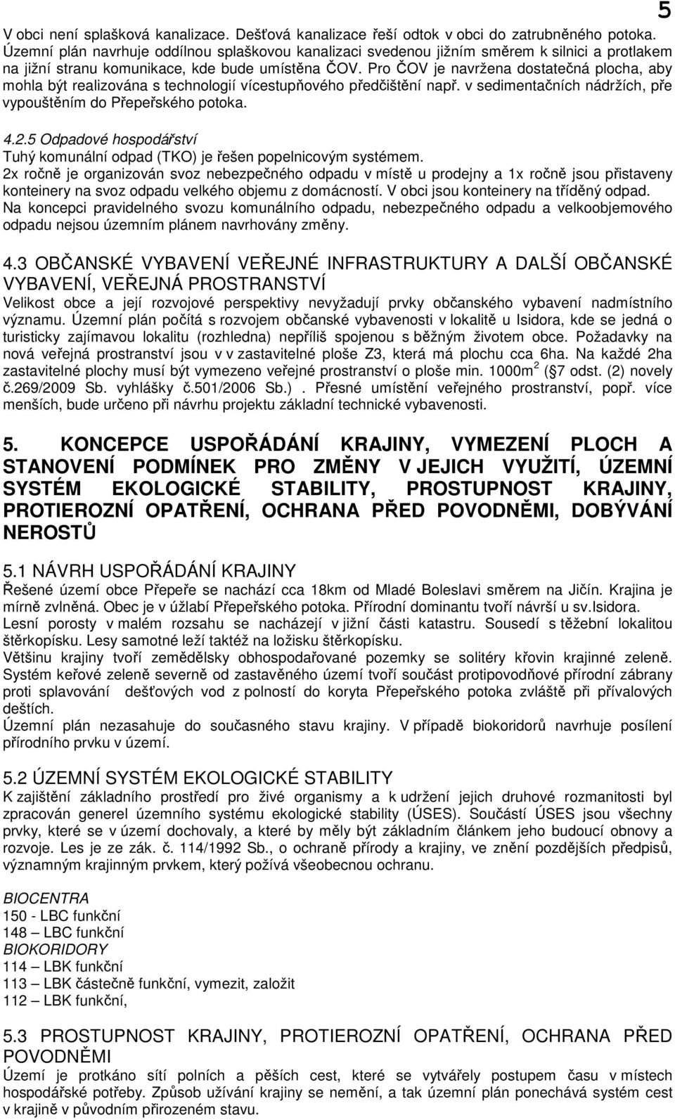 Pro ČOV je navržena dostatečná plocha, aby mohla být realizována s technologií vícestupňového předčištění např. v sedimentačních nádržích, pře vypouštěním do Přepeřského potoka. 4.2.