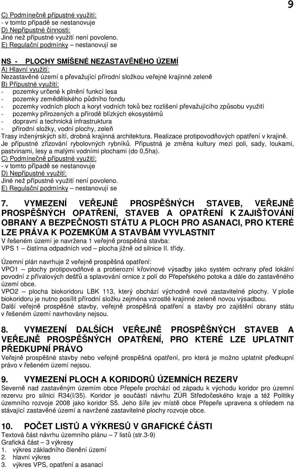 pozemky určené k plnění funkcí lesa - pozemky zemědělského půdního fondu - pozemky vodních ploch a koryt vodních toků bez rozlišení převažujícího způsobu využití - pozemky přirozených a přírodě