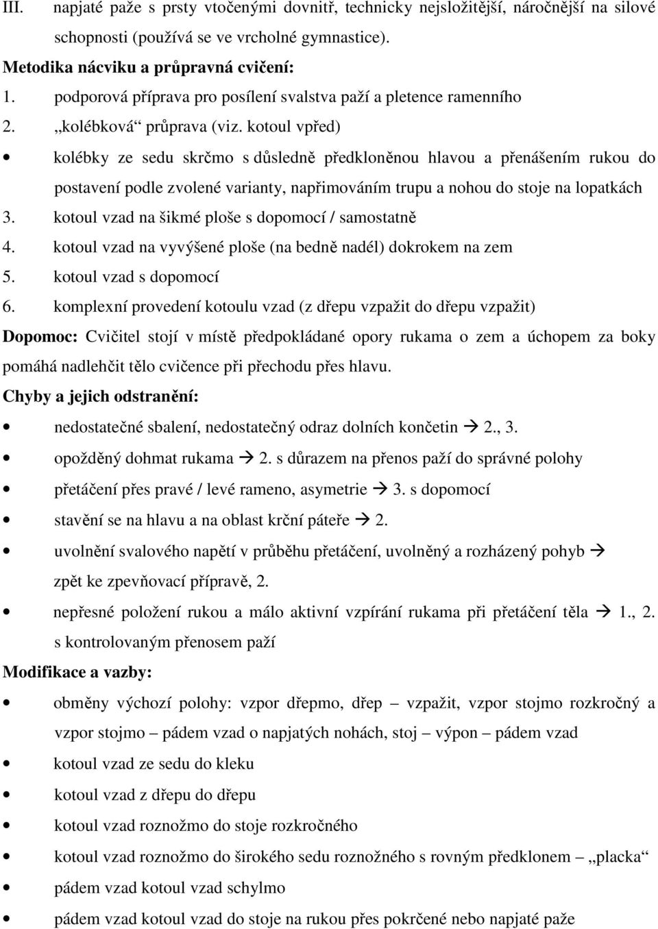 kotoul vpřed) kolébky ze sedu skrčmo s důsledně předkloněnou hlavou a přenášením rukou do postavení podle zvolené varianty, napřimováním trupu a nohou do stoje na lopatkách 3.