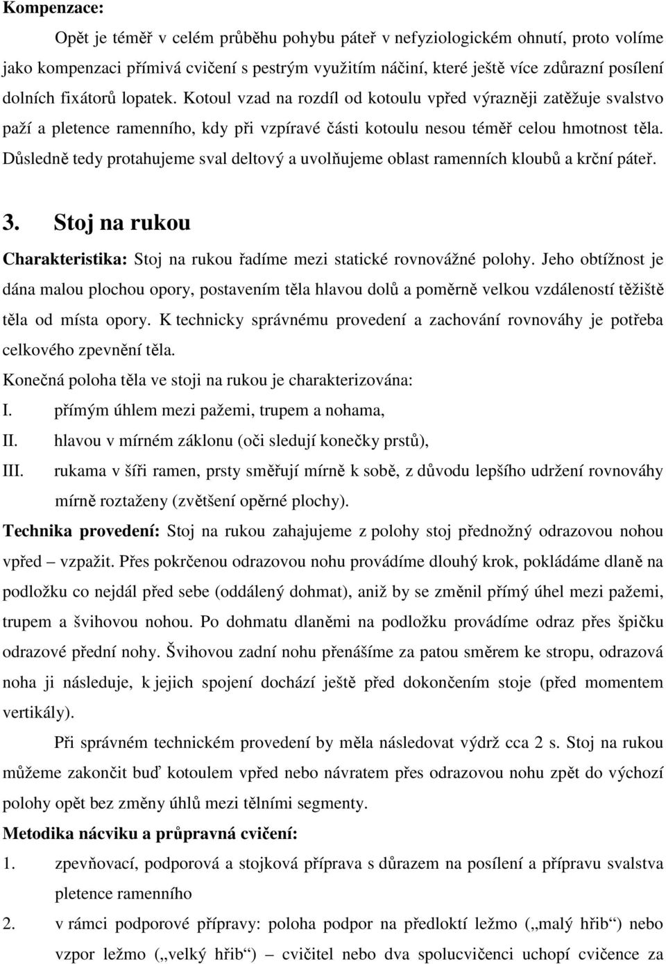 Důsledně tedy protahujeme sval deltový a uvolňujeme oblast ramenních kloubů a krční páteř. 3. Stoj na rukou Charakteristika: Stoj na rukou řadíme mezi statické rovnovážné polohy.