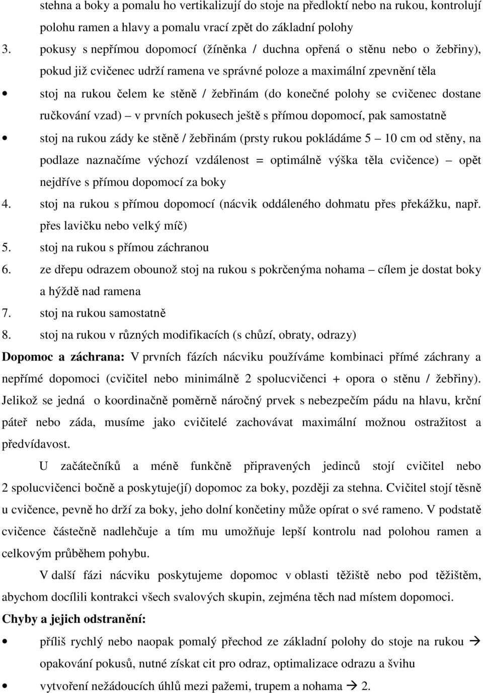 konečné polohy se cvičenec dostane ručkování vzad) v prvních pokusech ještě s přímou dopomocí, pak samostatně stoj na rukou zády ke stěně / žebřinám (prsty rukou pokládáme 5 10 cm od stěny, na