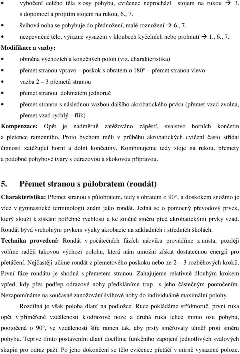 charakteristika) přemet stranou vpravo poskok s obratem o 180 přemet stranou vlevo vazba 2 3 přemetů stranou přemet stranou dohmatem jednoruč přemet stranou s následnou vazbou dalšího akrobatického