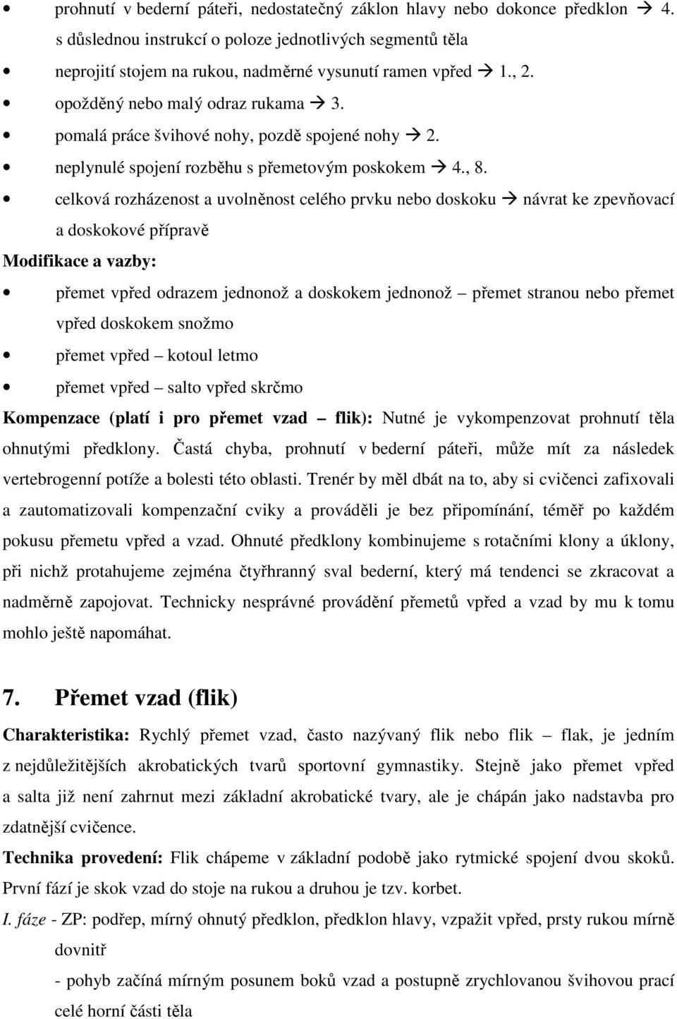 celková rozházenost a uvolněnost celého prvku nebo doskoku návrat ke zpevňovací a doskokové přípravě Modifikace a vazby: přemet vpřed odrazem jednonož a doskokem jednonož přemet stranou nebo přemet