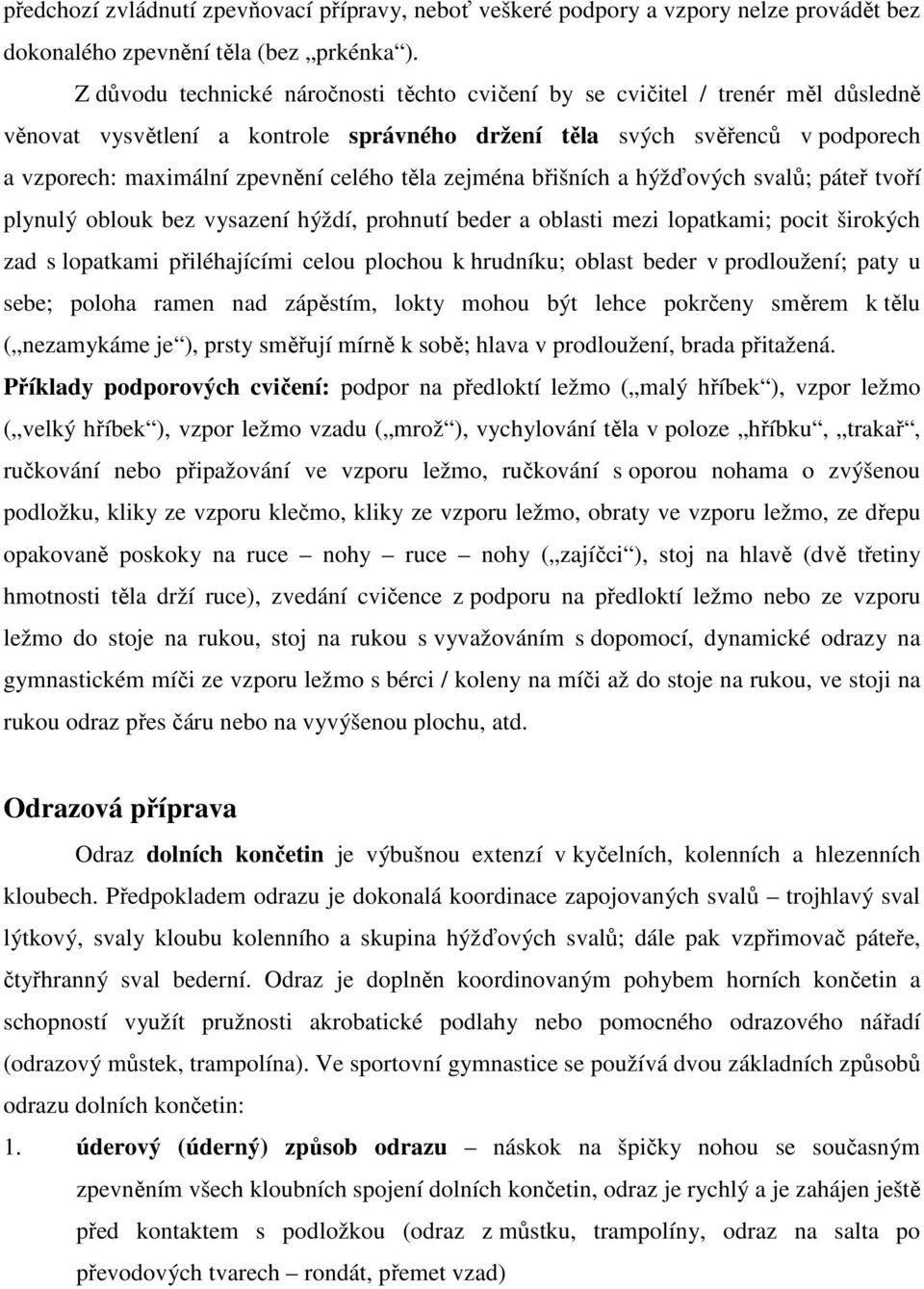 těla zejména břišních a hýžďových svalů; páteř tvoří plynulý oblouk bez vysazení hýždí, prohnutí beder a oblasti mezi lopatkami; pocit širokých zad s lopatkami přiléhajícími celou plochou k hrudníku;