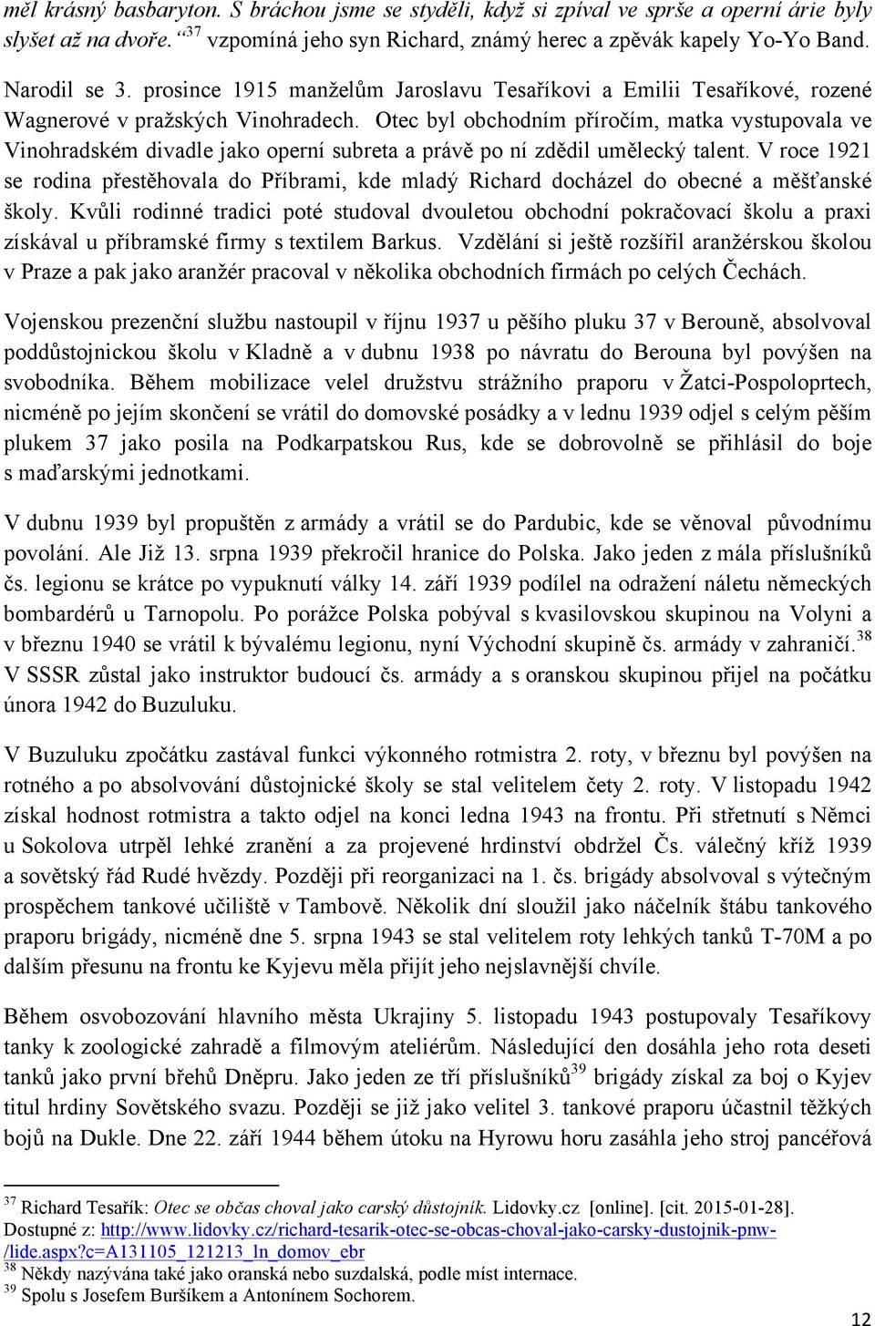 Otec byl obchodním příročím, matka vystupovala ve Vinohradském divadle jako operní subreta a právě po ní zdědil umělecký talent.