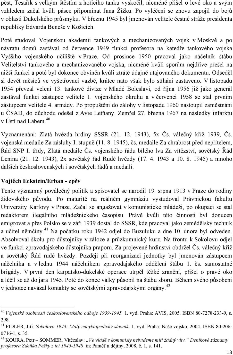 Poté studoval Vojenskou akademii tankových a mechanizovaných vojsk v Moskvě a po návratu domů zastával od července 1949 funkci profesora na katedře tankového vojska Vyššího vojenského učiliště v