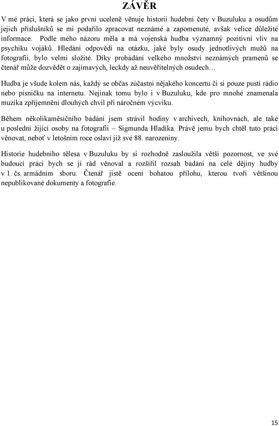 Díky probádání velkého množství neznámých pramenů se čtenář může dozvědět o zajímavých, leckdy až neuvěřitelných osudech Hudba je všude kolem nás, každý se občas zúčastní nějakého koncertu či si