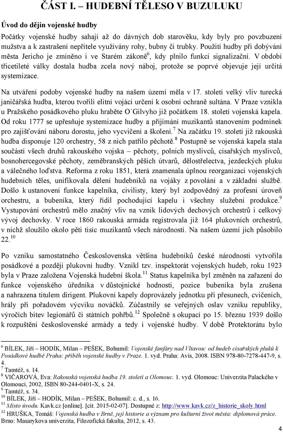 trubky. Použití hudby při dobývání města Jericho je zmíněno i ve Starém zákoně 6, kdy plnilo funkci signalizační.