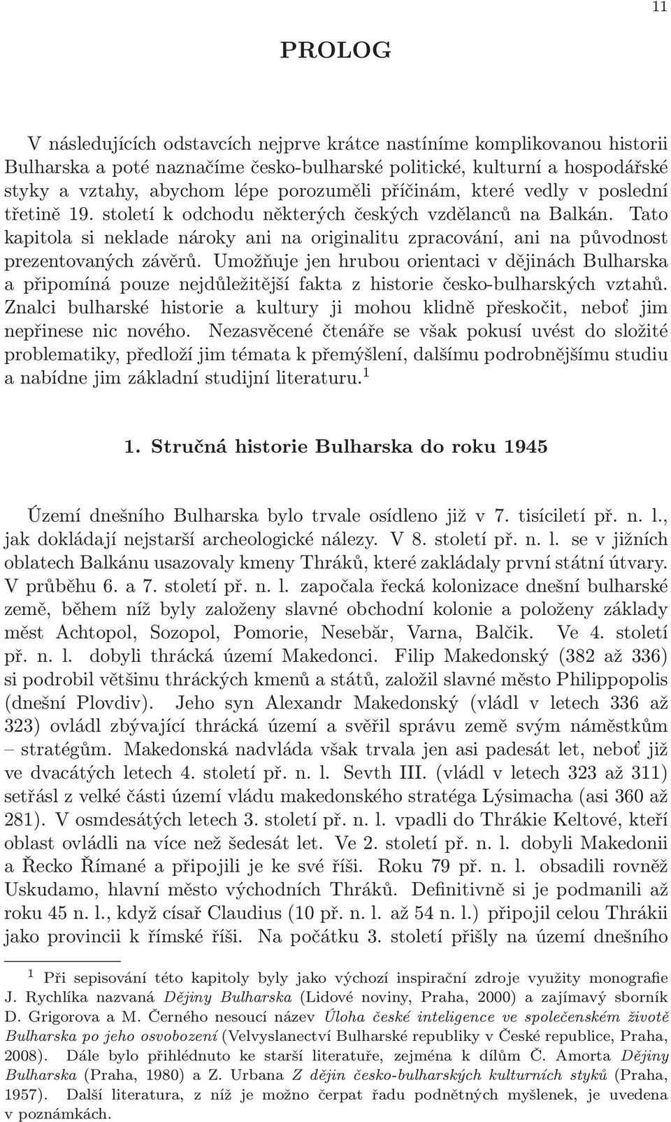 Tato kapitola si neklade nároky ani na originalitu zpracování, ani na původnost prezentovaných závěrů.