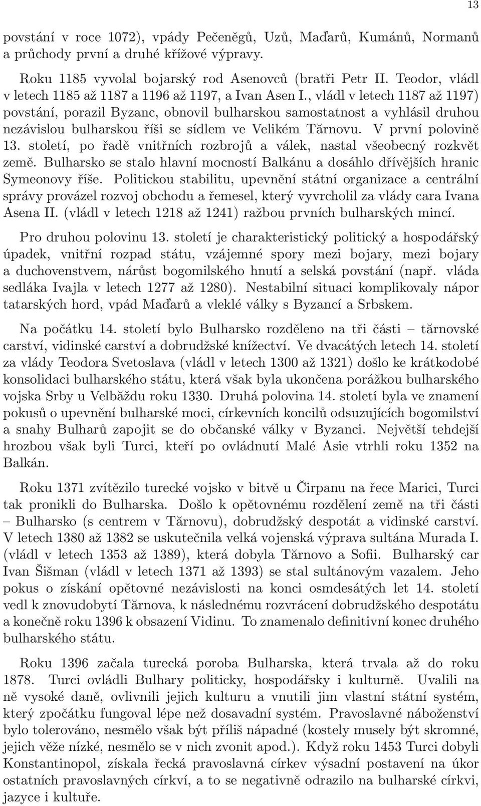 , vládl v letech 1187 až 1197) povstání, porazil Byzanc, obnovil bulharskou samostatnost a vyhlásil druhou nezávislou bulharskou říši se sídlem ve Velikém Tărnovu. V první polovině 13.