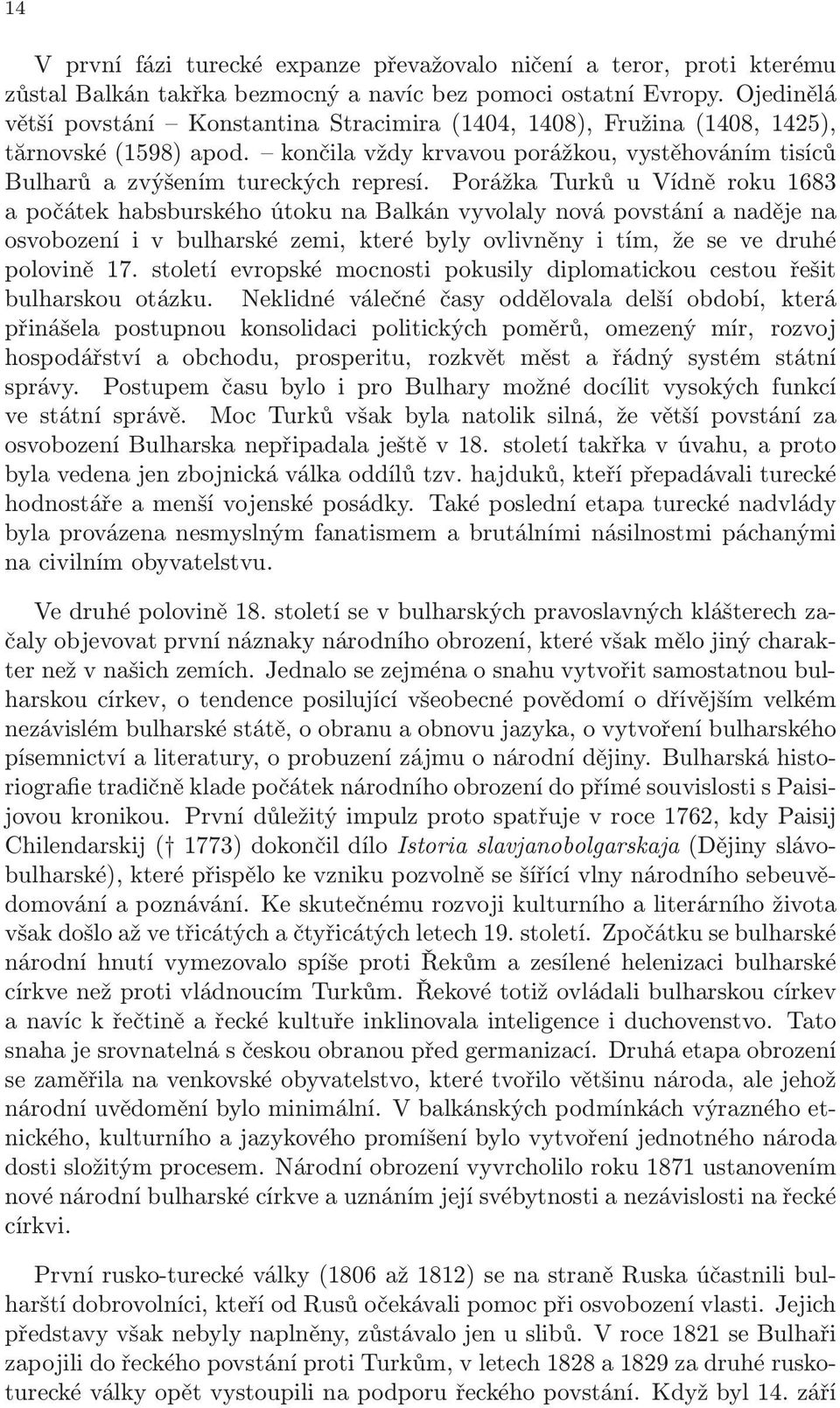 Porážka Turků u Vídně roku 1683 a počátek habsburského útoku na Balkán vyvolaly nová povstání a naděje na osvobození i v bulharské zemi, které byly ovlivněny i tím, že se ve druhé polovině 17.