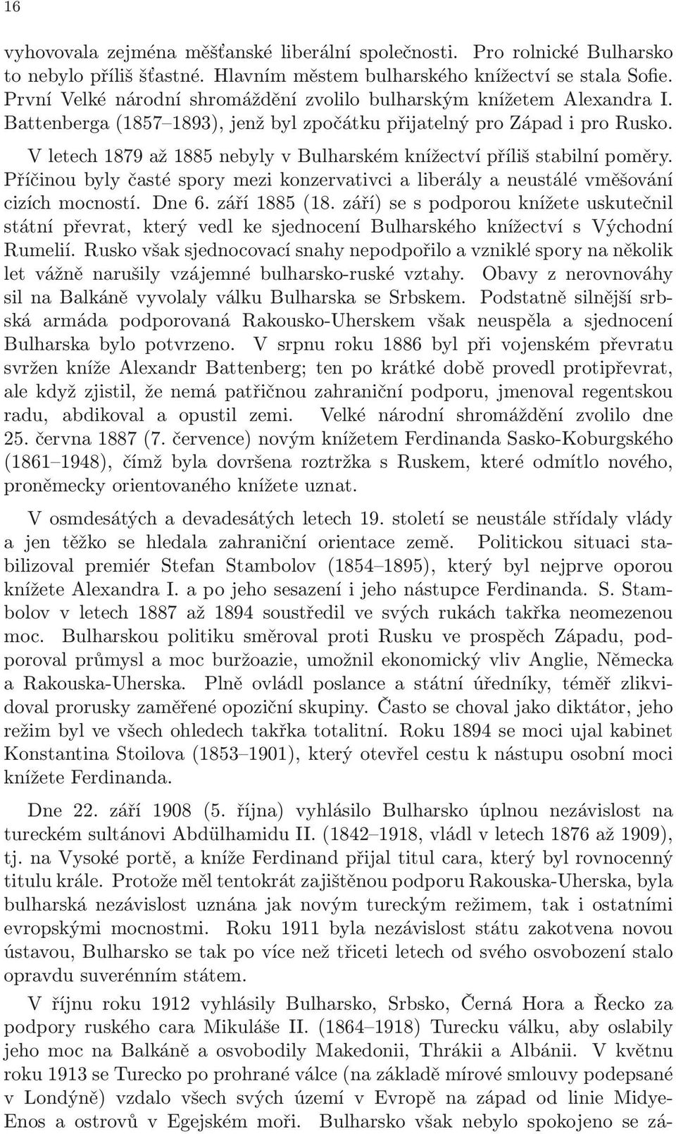 V letech 1879 až 1885 nebyly v Bulharském knížectví příliš stabilní poměry. Příčinou byly časté spory mezi konzervativci a liberály a neustálé vměšování cizích mocností. Dne 6. září 1885 (18.