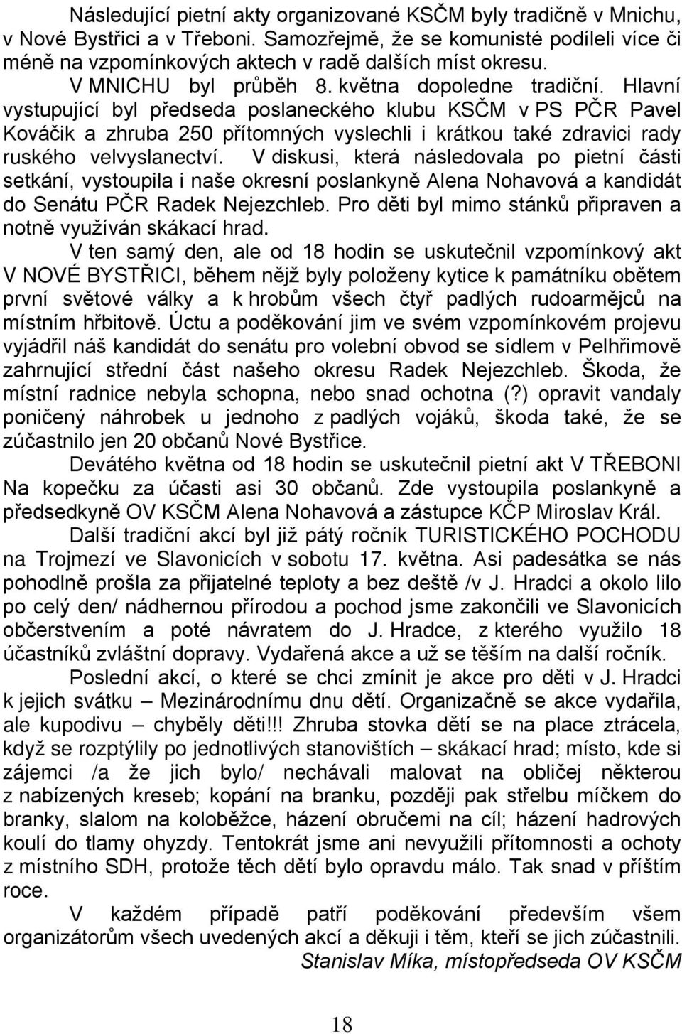 Hlavní vystupující byl předseda poslaneckého klubu KSČM v PS PČR Pavel Kováčik a zhruba 250 přítomných vyslechli i krátkou také zdravici rady ruského velvyslanectví.