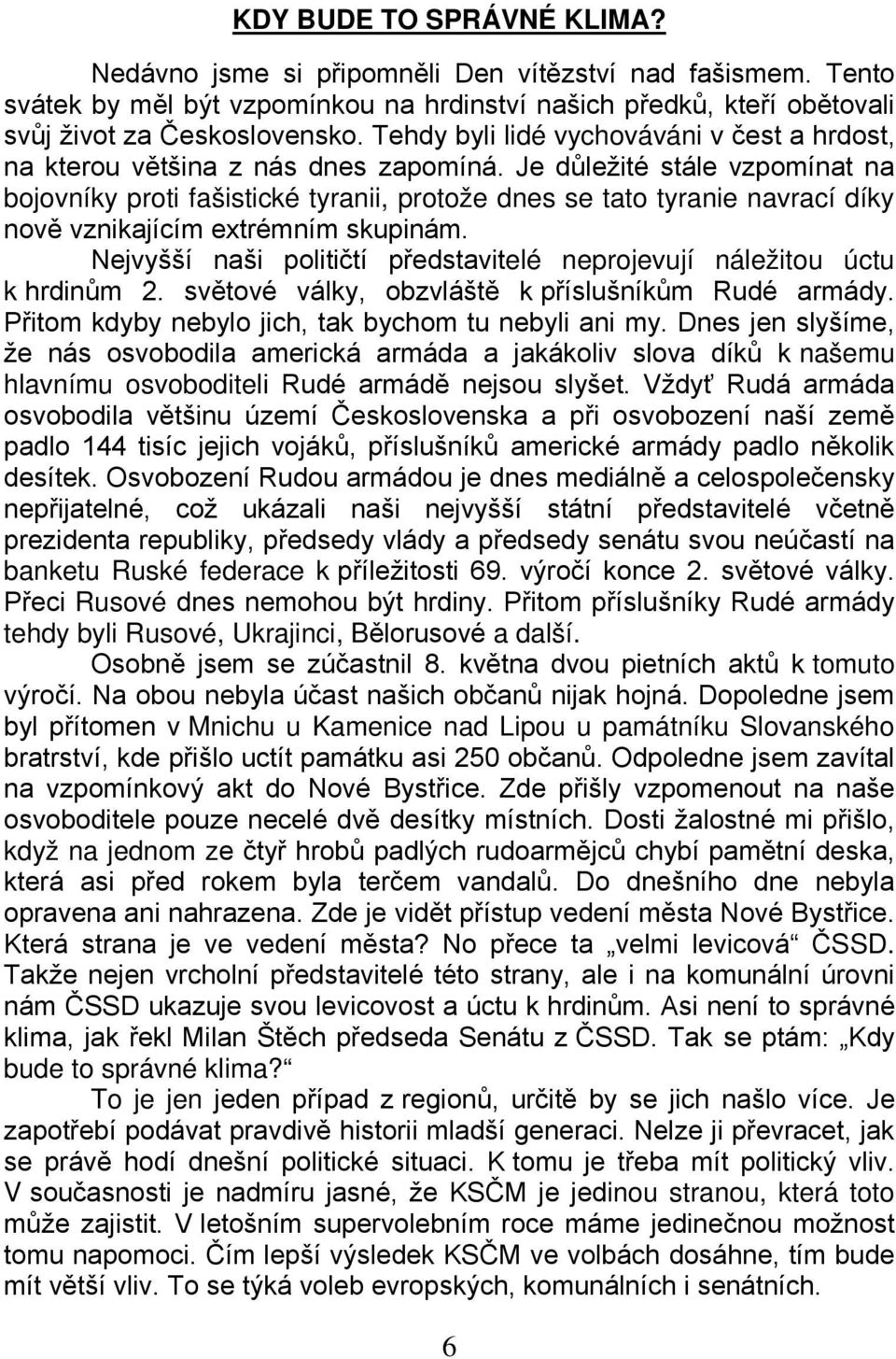 Je důležité stále vzpomínat na bojovníky proti fašistické tyranii, protože dnes se tato tyranie navrací díky nově vznikajícím extrémním skupinám.