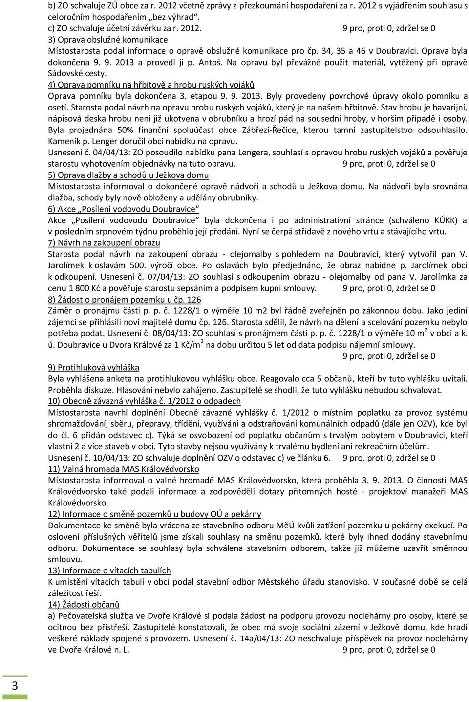 4) Oprava pomníku na hřbitově a hrobu ruských vojáků Oprava pomníku byla dokončena 3. etapou 9. 9. 2013. Byly provedeny povrchové úpravy okolo pomníku a osetí.