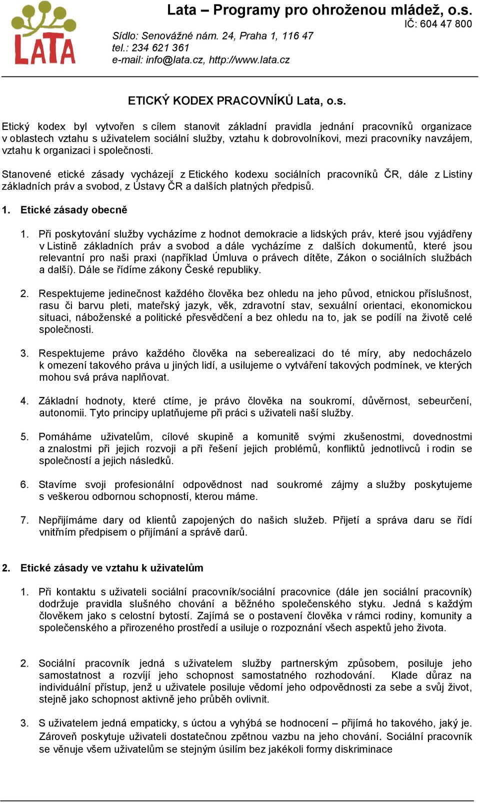 organizaci i společnosti. Stanovené etické zásady vycházejí z Etického kodexu sociálních pracovníků ČR, dále z Listiny základních práv a svobod, z Ústavy ČR a dalších platných předpisů. 1.