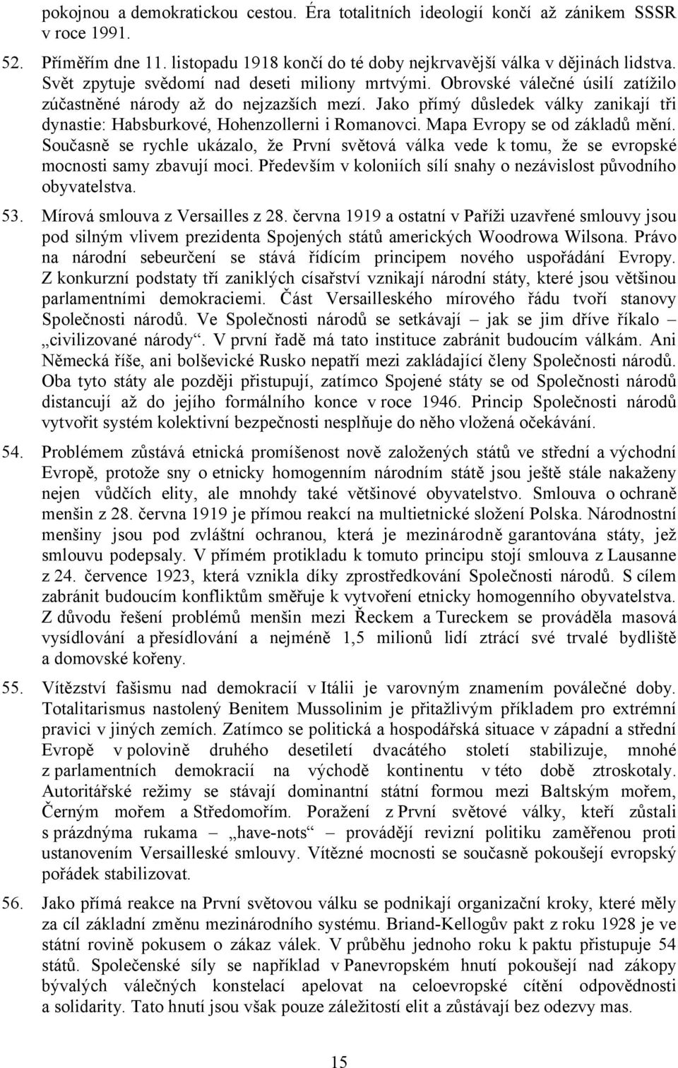 Jako přímý důsledek války zanikají tři dynastie: Habsburkové, Hohenzollerni i Romanovci. Mapa Evropy se od základů mění.