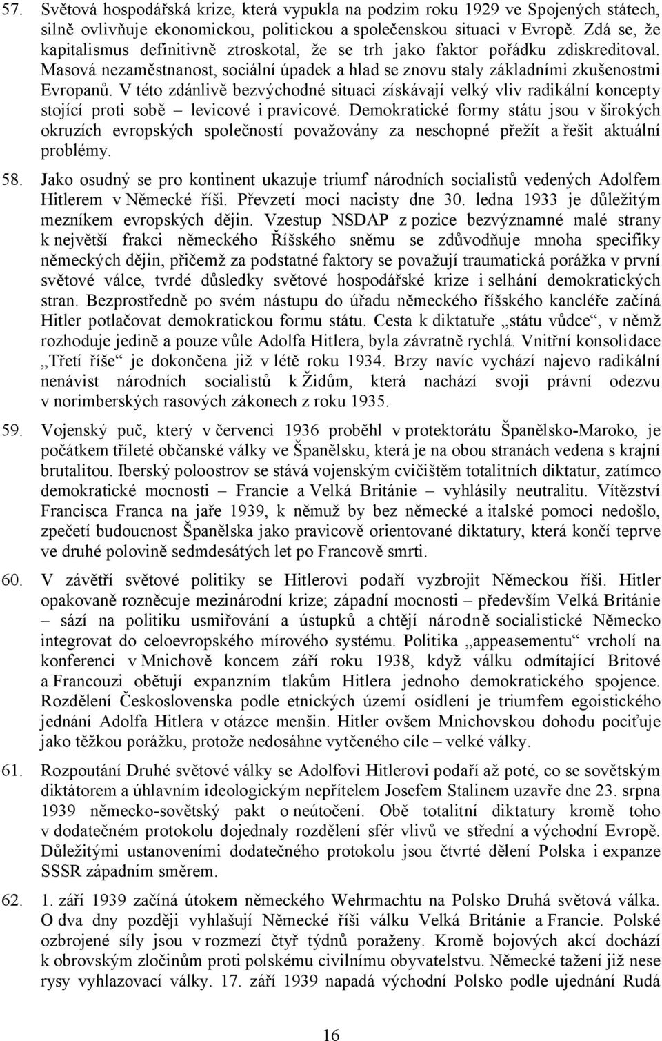 V této zdánlivě bezvýchodné situaci získávají velký vliv radikální koncepty stojící proti sobě levicové ipravicové.