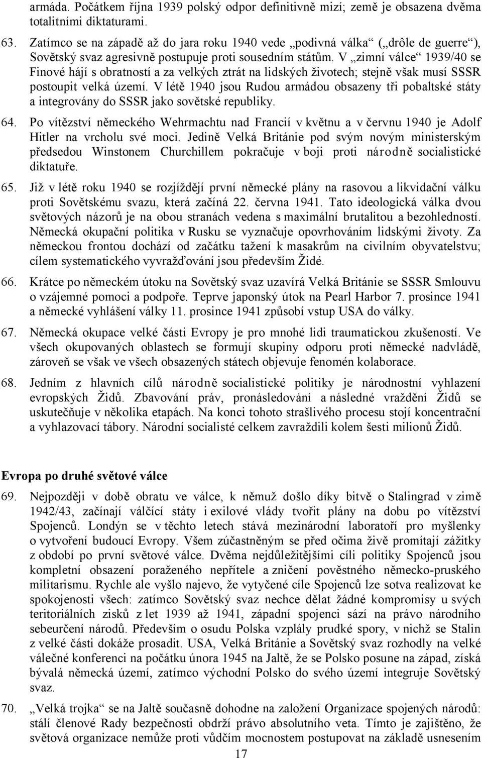 V zimní válce 1939/40 se Finové hájí s obratností a za velkých ztrát na lidských životech; stejně však musí SSSR postoupit velká území.