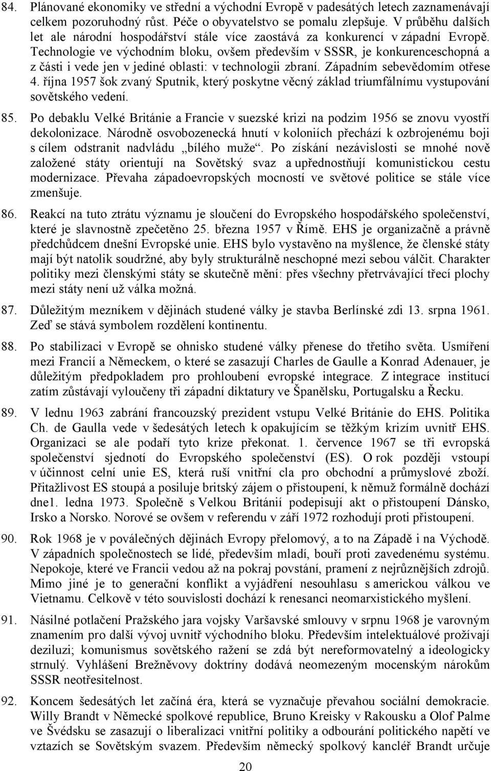 Technologie ve východním bloku, ovšem především vsssr, je konkurenceschopná a z části i vede jen v jediné oblasti: v technologii zbraní. Západním sebevědomím otřese 4.