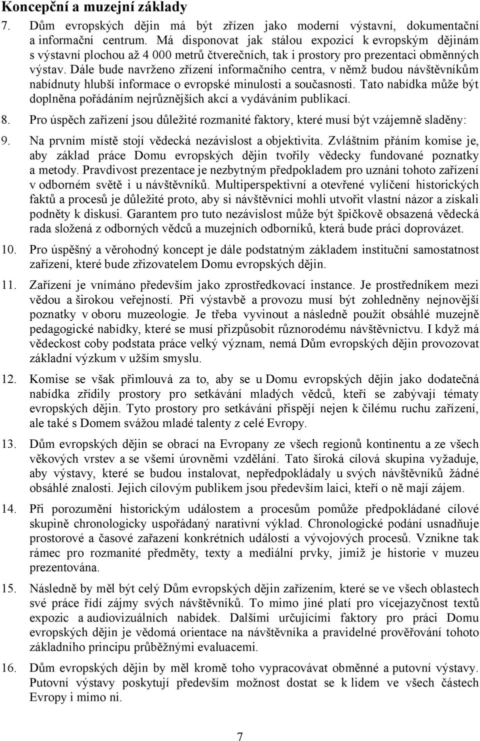 Dále bude navrženo zřízení informačního centra, v němž budou návštěvníkům nabídnuty hlubší informace o evropské minulosti a současnosti.