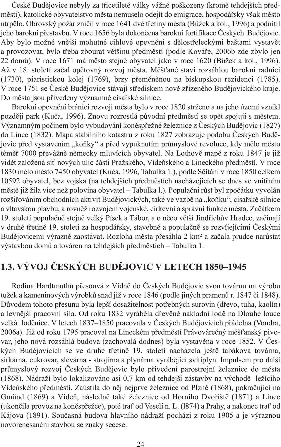 Aby bylo možné vnější mohutné cihlové opevnění s dělostřeleckými baštami vystavět a provozovat, bylo třeba zbourat většinu předměstí(podle Kováře, 2006b zde zbylo jen 22domů).