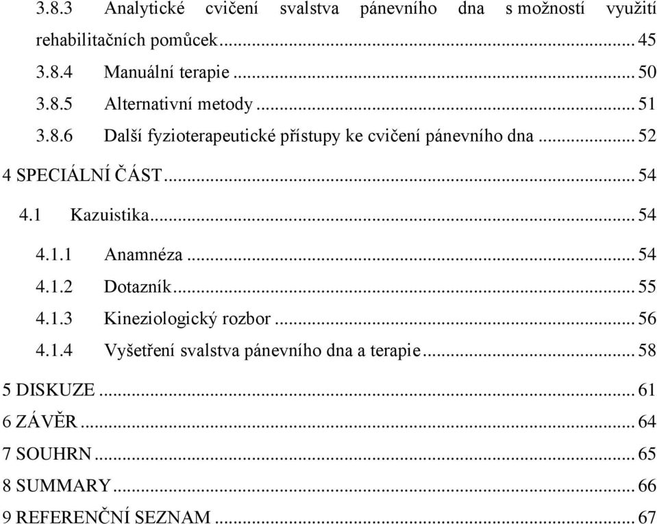 .. 54 4.1 Kazuistika... 54 4.1.1 Anamnéza... 54 4.1.2 Dotazník... 55 4.1.3 Kineziologický rozbor... 56 4.1.4 Vyšetření svalstva pánevního dna a terapie.