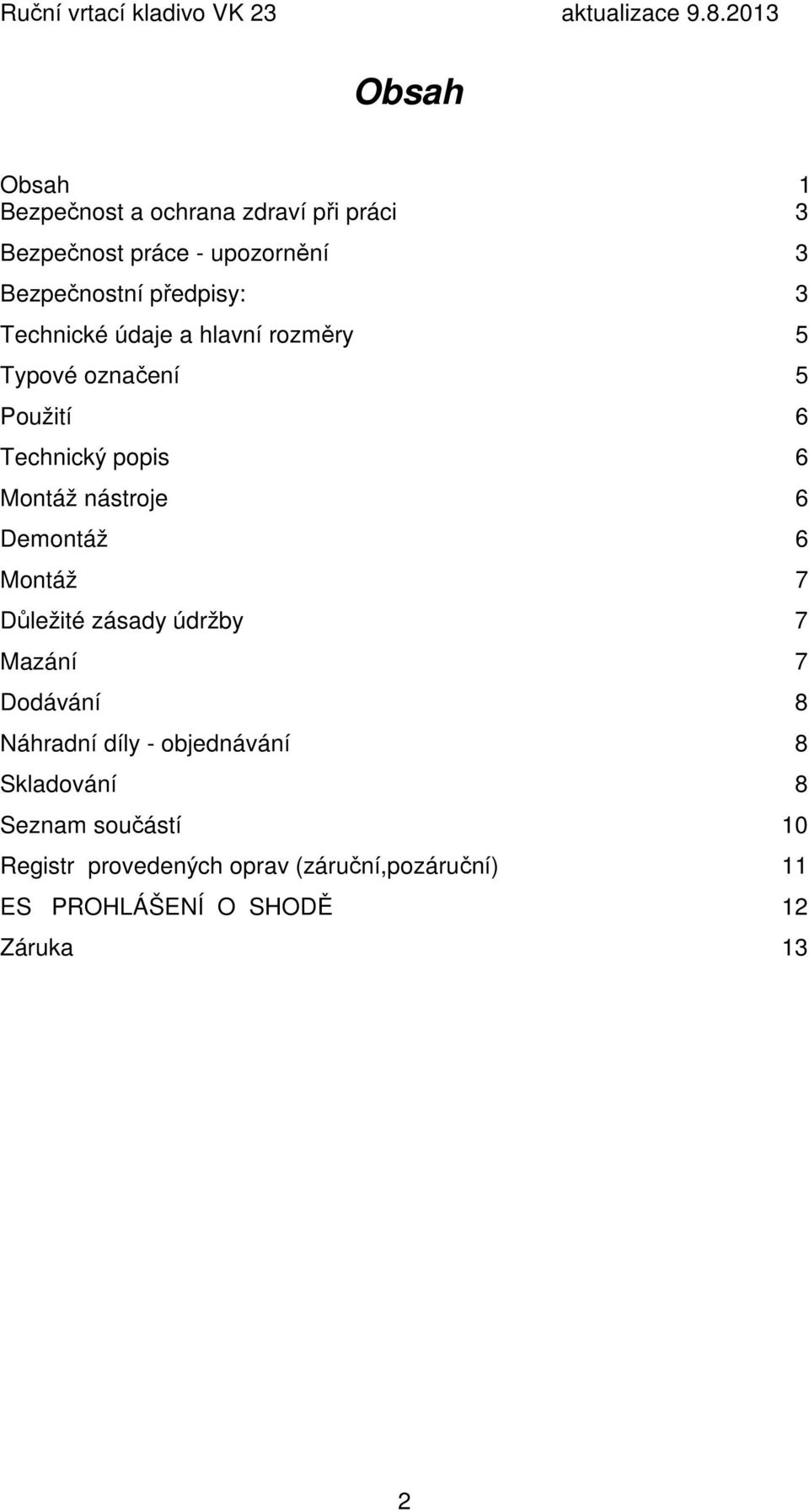 nástroje 6 Demontáž 6 Montáž 7 Důležité zásady údržby 7 Mazání 7 Dodávání 8 Náhradní díly - objednávání 8