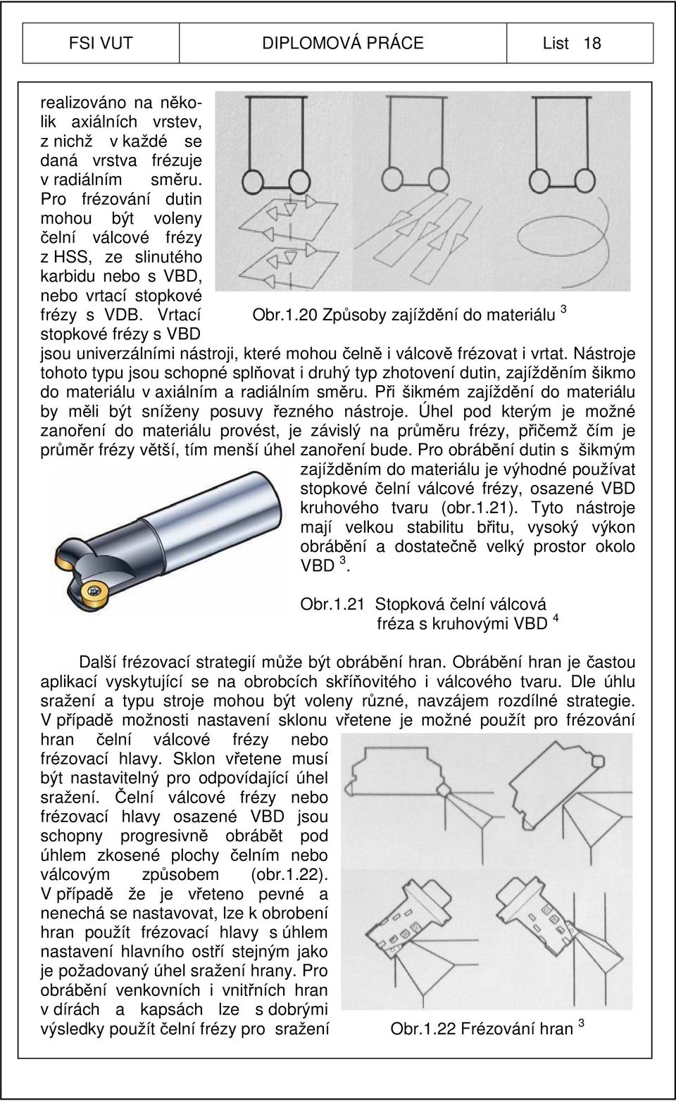 20 Způsoby zajíždění do materiálu 3 stopkové frézy s VBD jsou univerzálními nástroji, které mohou čelně i válcově frézovat i vrtat.