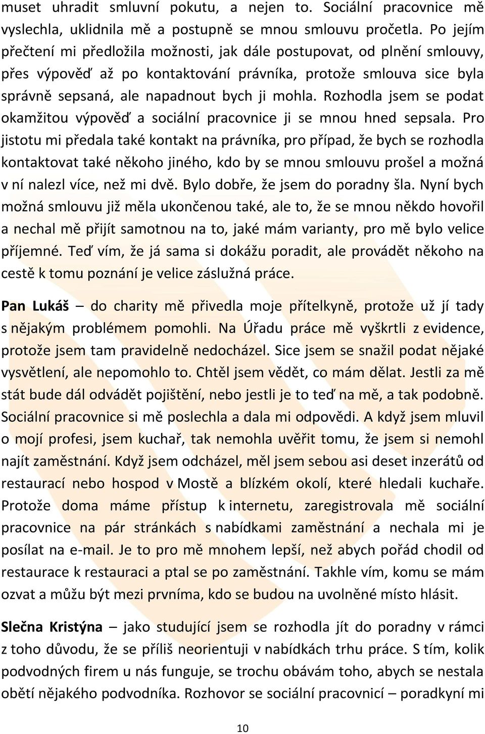 Rozhodla jsem se podat okamžitou výpověď a sociální pracovnice ji se mnou hned sepsala.