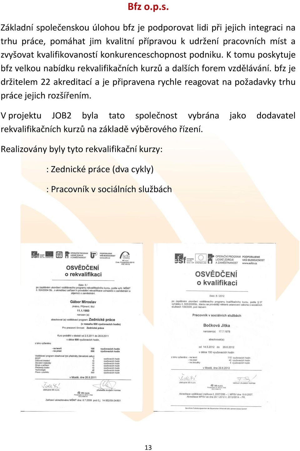 kvalifikovaností konkurenceschopnost podniku. K tomu poskytuje bfz velkou nabídku rekvalifikačních kurzů a dalších forem vzdělávání.