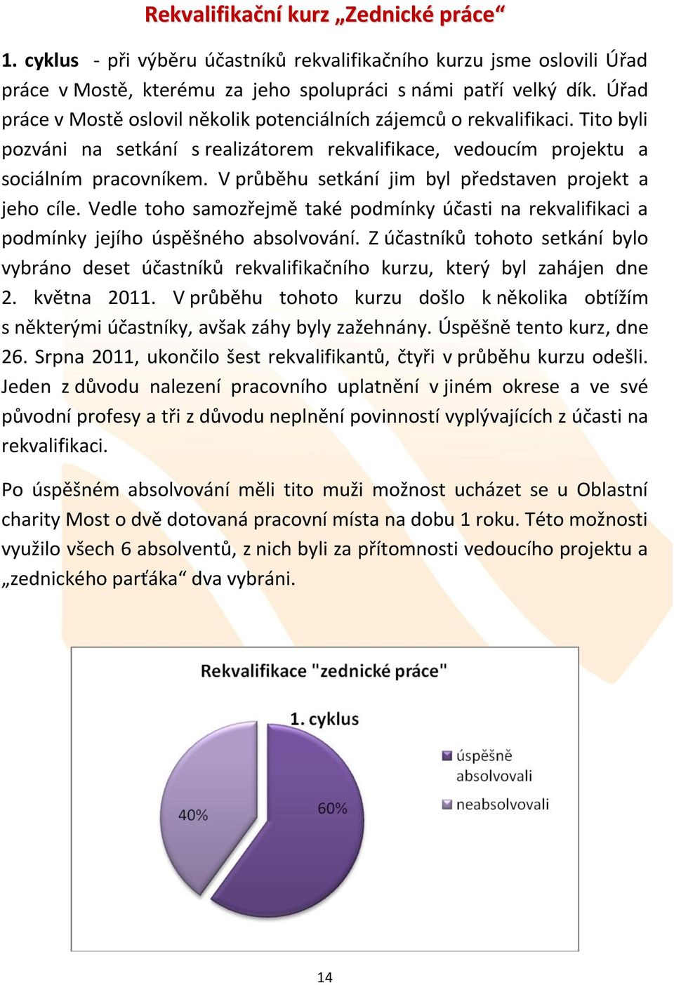 V průběhu setkání jim byl představen projekt a jeho cíle. Vedle toho samozřejmě také podmínky účasti na rekvalifikaci a podmínky jejího úspěšného absolvování.